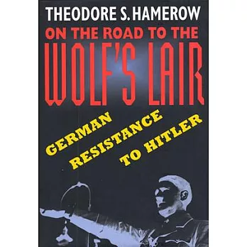 On the Road to the Wolfus Lair: German Resistance to Hitler