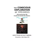 The Conscious Exploration of Dreaming: Discovering How We Create & Control Our Dreams