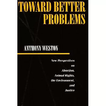 Toward Better Problems: New Perspectives on Abortion, Animal Rights, the Environment and Justice