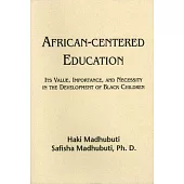 African Centered Education: Its Value, Importance, and Necessity in the Development of Black Children