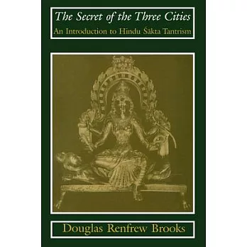 The Secret of the Three Cities: An Introduction to Hindu Sakta Tantrism