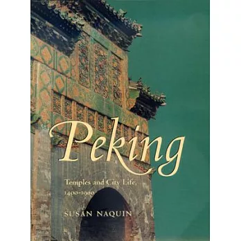 Peking: Temples and City Life, 1400-1900