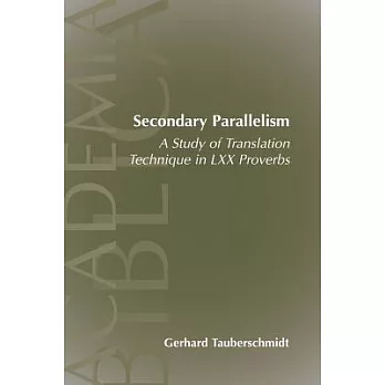 Secondary Parallelism: A Study of Translation Technique in LXX Proverbs