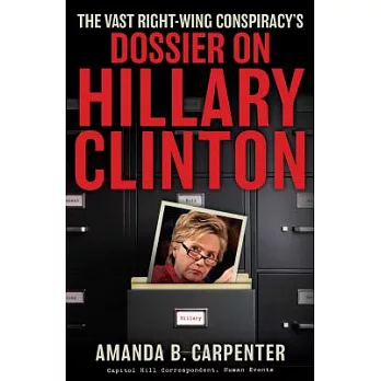 The Vast Right-Wing Conspiracy’s Dossier on Hillary Clinton