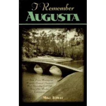 I Remember Augusta: A Stroll Down Memory and Magnolia Lanes at America’s Most Fascinating Golf Club, Home of the Masters Tourna
