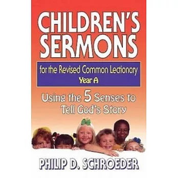 Children’s Sermons for the Revised Common Lectionary: Year A : Using the 5 Senses to Tell God’s Story