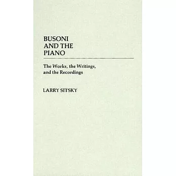 Busoni and the Piano: The Works, the Writings and the Recordings