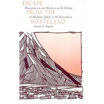 Escape from the Wasteland: Romanticism and Realism in the Fiction of Mishima Yukio and Oe Kenzaburo