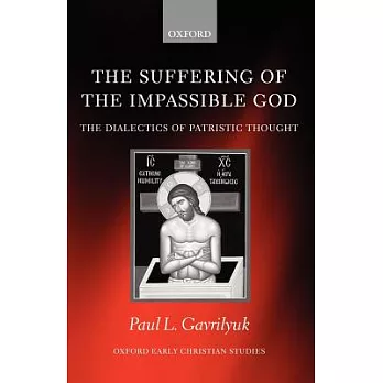 The Suffering of the Impassible God: The Dialectics of Patristic Thought