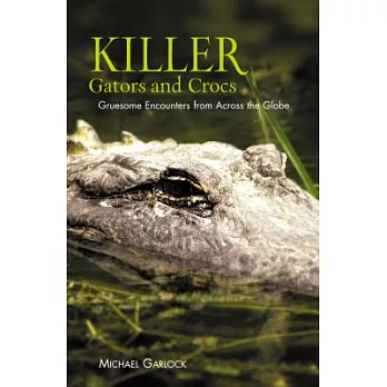 Killer Gators And Crocs: Gruesome Encounters from Across the Globe