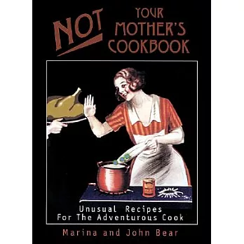 Not Your Mother’s Cookbook: Unusual Recipes for the Adventurous Cook
