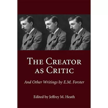 The Creator as Critic and Other Writings by E.M. Forster
