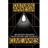Cultural Amnesia: Necessary Memories from History And the Arts