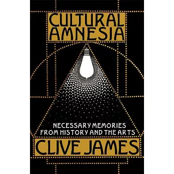 Cultural Amnesia: Necessary Memories from History And the Arts