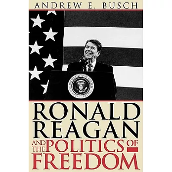 Ronald Reagan and the Politics of Freedom