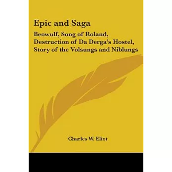 Epic and Saga: Beowulf, Song of Roland, Destruction of Da Derga’s Hostel, Story of the Volsungs and Niblungs, Harvard Classics