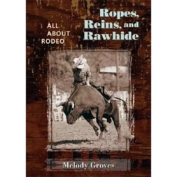 Ropes, Reins, And Rawhide: All About Rodeo