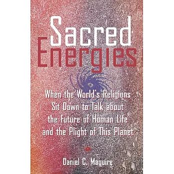 Sacred Energies: When the World’s Religions Sit Down to Talk About the Future of Human Life and the Plight of This Planet