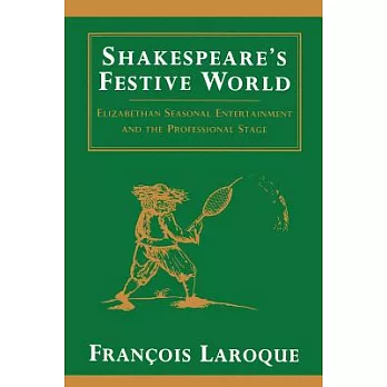 Shakespeare’s Festive World: Elizbethan Seasonal Entertainment and the Professional Stage