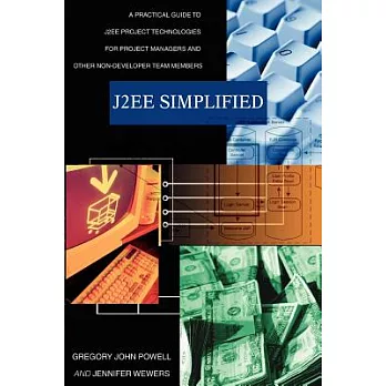 J2ee Simplified: A Practical Guide to J2ee Project Technologies for Project Managers And Other Non-developer Team Members