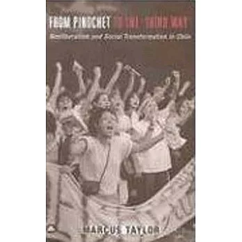 From Pinochet to the Third Way: Neoliberalism And Social Transformation in Chile