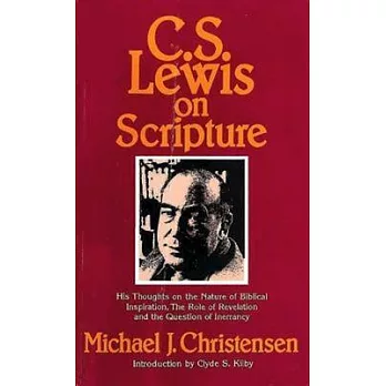 C.S. Lewis on Scripture: His Thoughts on the Nature of Biblical Inspiration, the Role of Revelation, and the Question of Errancy