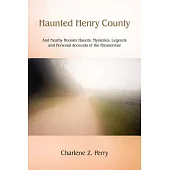 Haunted Henry County: And Nearby Hoosier Haunts. Mysteries, Legends And Personal Accounts Of The Paranormal
