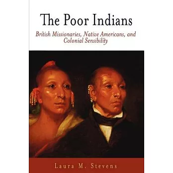 The Poor Indians: British Missionaries, Native Americans, And Colonial Sensibility