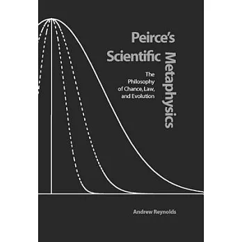 Peirce’s Scientific Metaphysics: The Philosophy of Chance, Law, & Evolution