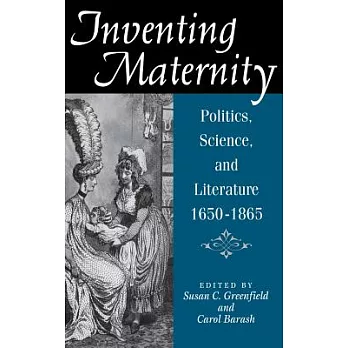 Inventing Maternity: Politics, Science, and Literature, 1650-1865