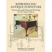 Making Antique Furniture Reproductions: Instructions and Measured Drawings for 40 Classic Projects