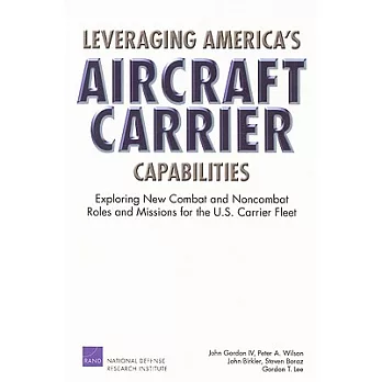 Leveraging America’s Aircraft Carrier Capabilities: Exploring New Combat and Noncombat Roles and Missions for the U. S. Carrier