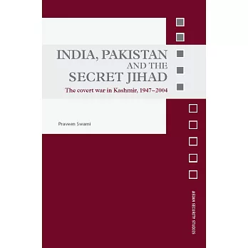 India, Pakistan And the Secret Jihad: The Covert War in Kashmir, 1947-2004