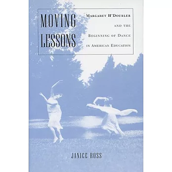 Moving Lessons: Margaret H’Doubler and the Beginning of Dance in American Education