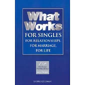 What Works for Singles: For Relationships, for Marriage, for Life