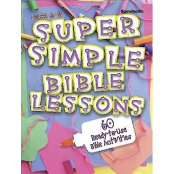 Super Simple Bible Lessons: 60 Ready-to-use Bible Activities for Ages 6 - 8