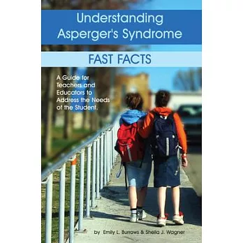 Understanding Asperger’s Syndrome: Fast Facts: a Guide for Teachers And Educators to Address the Needs of the Student