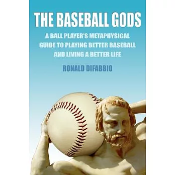 The Baseball Gods: A Ball Player’s Metaphysical Guide to Playing Better Baseball And Living a Better Life