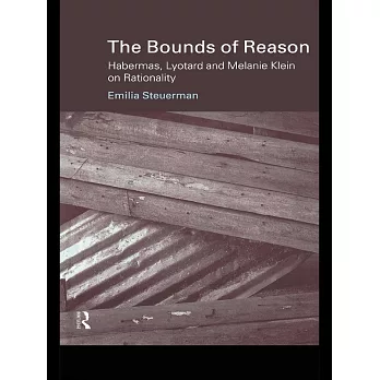 The Bounds of Reason: Habermas, Lyotard and Melanie Klein on Rationality