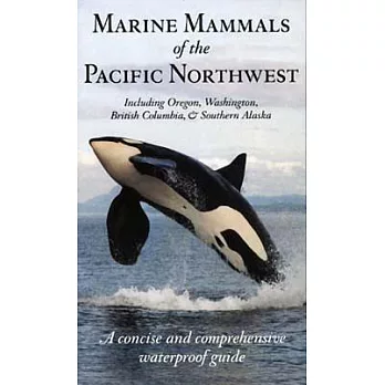 Marine Mammals of the Pacific Northwest: Including Southern Alaska, British Columbia and Washington