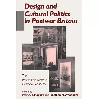 Design and Cultural Politics in Postwar Britain: The ”Britain Can Make It” Exhibition of 1946
