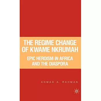 The Regime Change of Kwame Nkrumah: Epic Heroism in Africa And the Diaspora