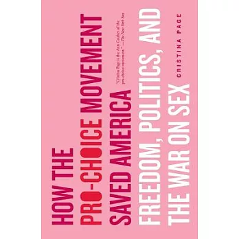 How the Pro-choice Movement Saved America: Freedom, Politics, And the War on Sex