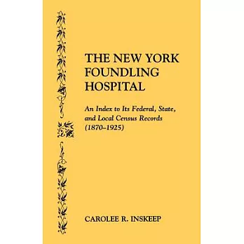 The New York Foundling Hospital. an Index to Its Federal, State, and Local Census Records (1870-1925)