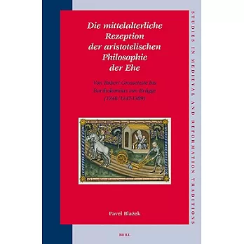 Die Mittelalterliche Rezeption Der Aristotelischen Philosophie Der Ehe: Von Robert Grosseteste Bis Bartholom酳s Von Brge (1246