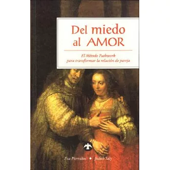 Del Miedo Al Amor/ Creating Union: El Metodo Pathwork Para Transformar La Realcio De Pareja / the Essence of Intimate Relationsh