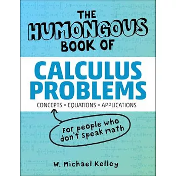 The Humongous Book of Calculus Problems: Translated for People Who Don’t Speak Math