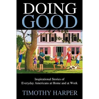 Doing Good: Inspirational Stories Of Everyday Americans At Home And At Work