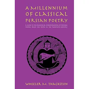 A Millennium of Classical Persian Poetry: A Guide to the Reading & Understanding of Persian Poetry from the Tenth to the Twentie