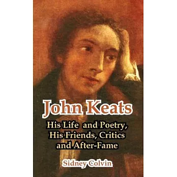 John Keats: His Life And Poetry, His Friends, Critics And After-fame